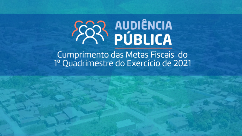 Prefeitura Municipal de Itaipava do Grajaú, convida a população em geral para participar da Audiência Pública, das Metas Fiscais do 1º Quadrimestre do Exercício de 2021.